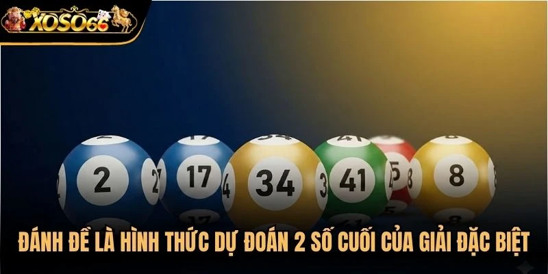 Đánh đề trực tuyến là hình thức dự đoán 2 số cuối của giải đặc biệt