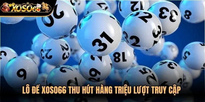 Lô đề Xoso66 thu hút hàng triệu lượt truy cập nhờ sự hiện đại, minh bạch