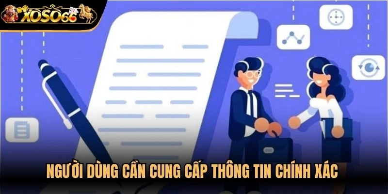 Người dùng cần cung cấp thông tin chính xác để bảo vệ quyền lợi của mình