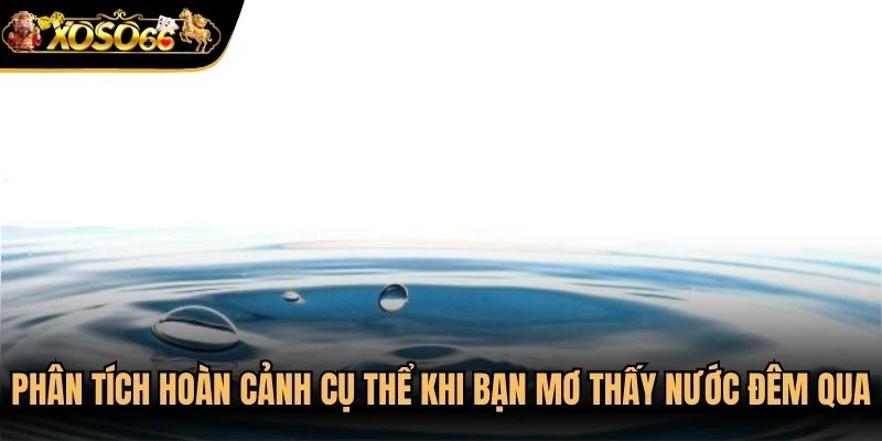 Phân tích từng hoàn cảnh cụ thể khi bạn mơ thấy nước đêm qua