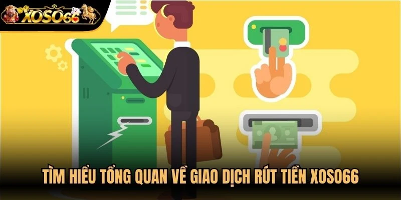 Tìm hiểu tổng quan về giao dịch rút tiền Xoso66