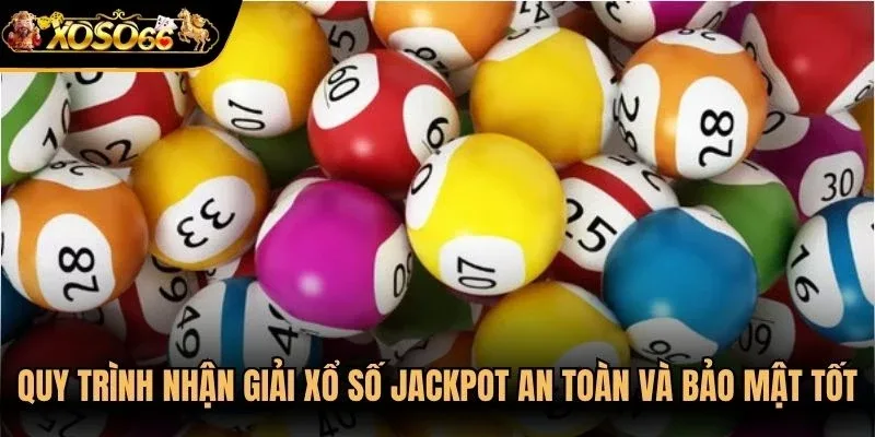 Quy trình nhận giải xổ số jackpot an toàn và bảo mật tốt