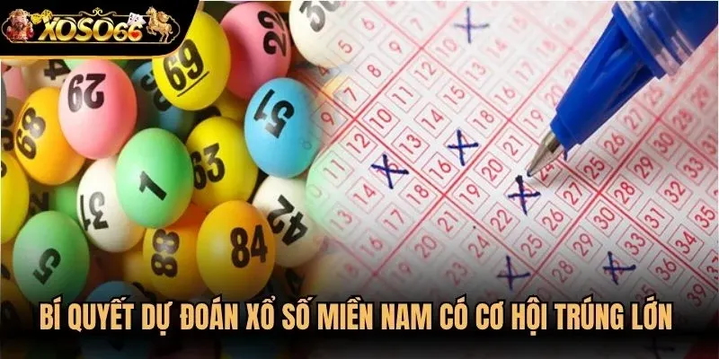 Bí quyết dự đoán xổ số Miền Nam có cơ hội trúng lớn cho anh em