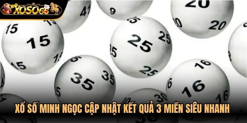 Xổ số Minh Ngọc cập nhật kết quả 3 miền siêu nhanh cho thành viên