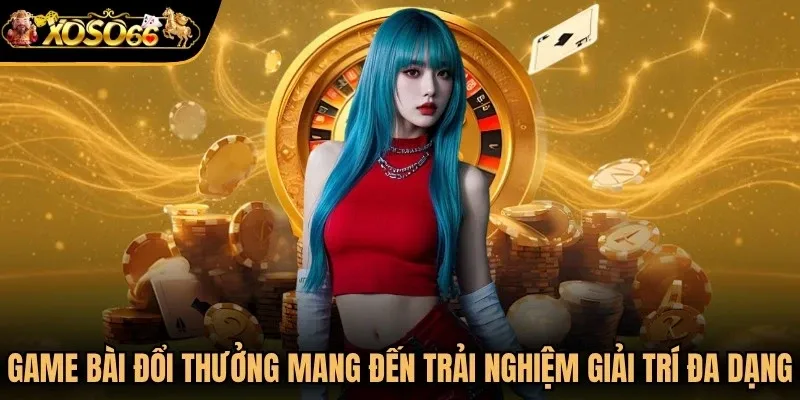 Game bài đổi thưởng mang đến trải nghiệm giải trí tương tác đa dạng