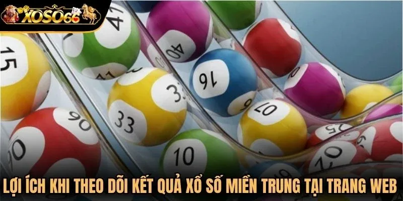 Lợi ích khi theo dõi kết quả xổ số miền Trung ngay tại trang web uy tín